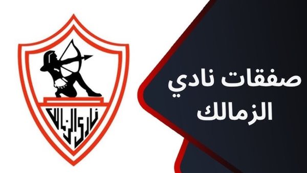 بالأسماء| صفقات الزمالك الجديدة 2025.. الزمالك يقترب من إنهاء تعاقده مع صفقتين