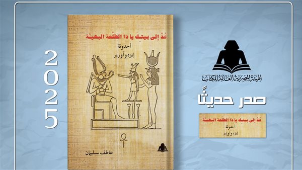 "عُدْ إلى بيتكَ يا ذا الطلْعة البهيـَّة" أحدوثة إيزه وأوزير.. إصدار جديد بهيئة الكتاب